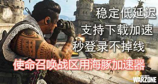 《使命召唤战区》下载慢？海豚加速器专线10倍提速助你快人一步