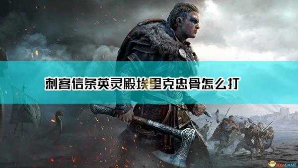 《刺客信条：英灵殿》埃里克·忠骨打法介绍