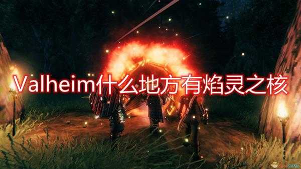 《Valheim:英灵神殿》焰灵之核分布规律介绍