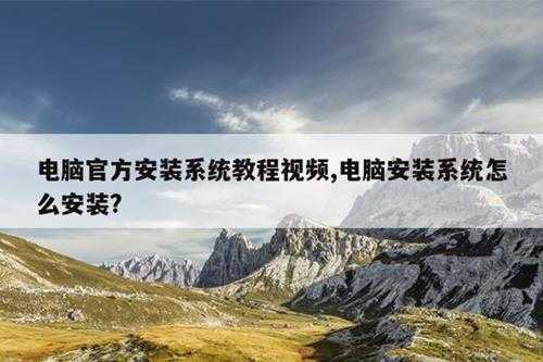 电脑官方安装系统教程视频,电脑安装系统怎么安装?